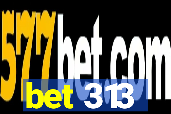 bet 313